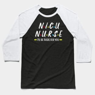 I'LL be There For You!! Nicu Nurse Baseball T-Shirt